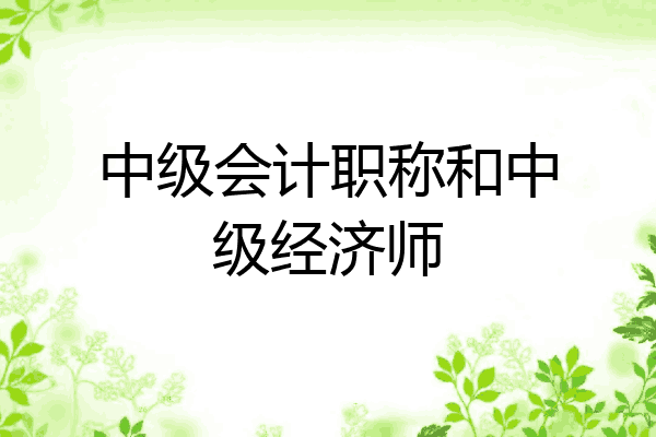 中级会计职称和中级经济师