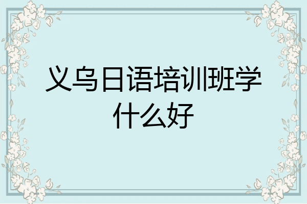 义乌日语培训班学什么好