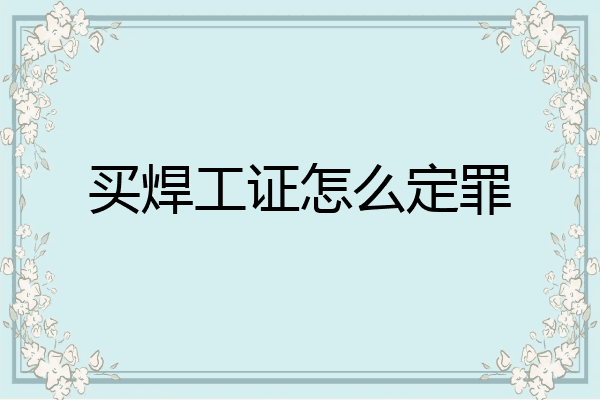 买焊工证怎么定罪