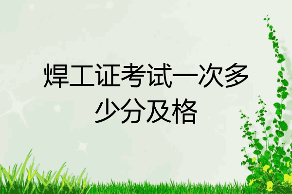 焊工证考试一次多少分及格