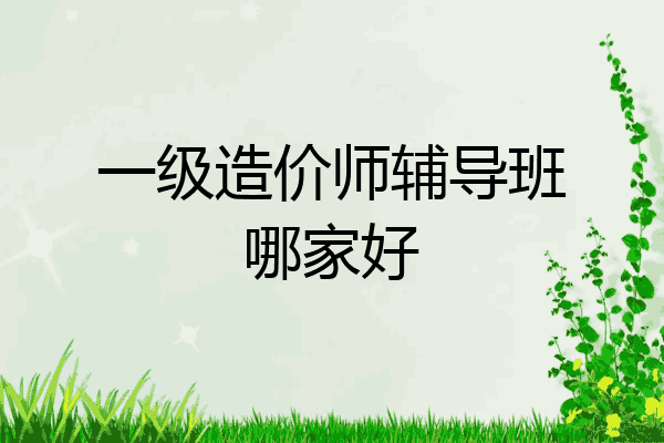 一级造价师辅导班哪家好