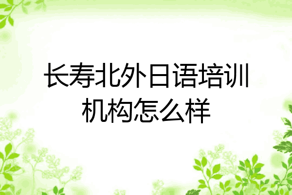 长寿北外日语培训机构怎么样