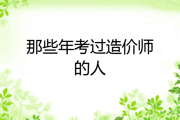 那些年考过造价师的人