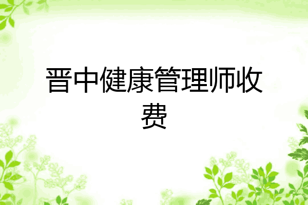 晋中健康管理师收费