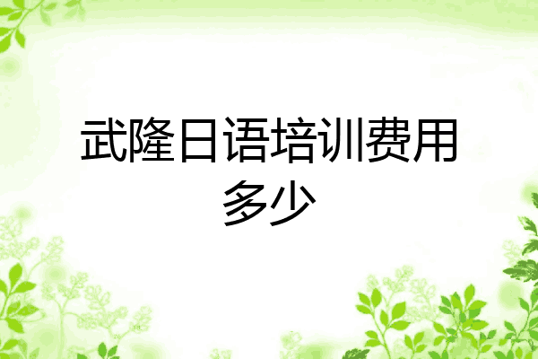 武隆日语培训费用多少