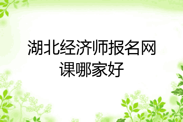 湖北经济师报名网课哪家好