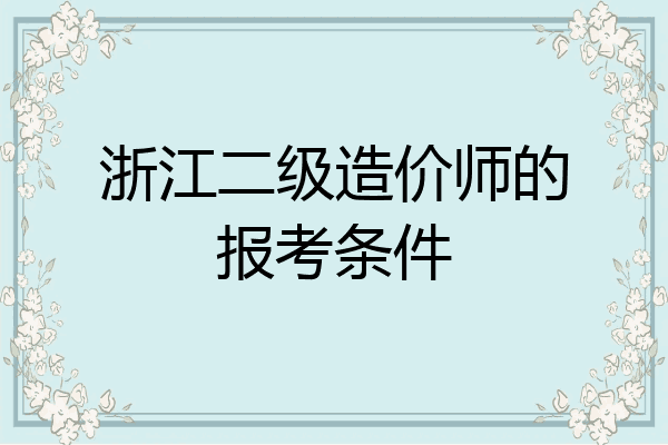 浙江二级造价师的报考条件