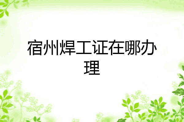 宿州焊工证在哪办理