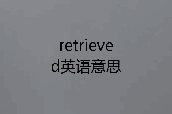 retrieved英语意思
