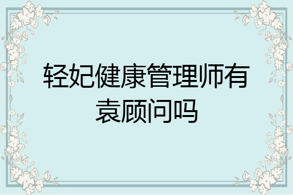 轻妃健康管理师有袁顾问吗