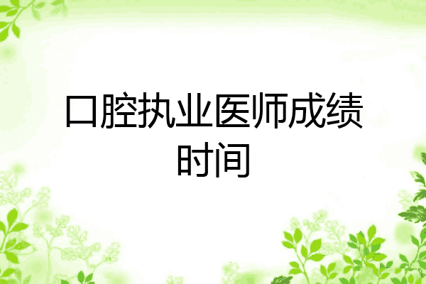 口腔执业医师成绩时间