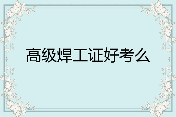 高级焊工证好考么