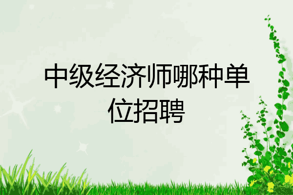 中级经济师哪种单位招聘
