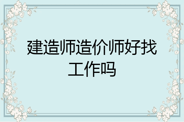 建造师造价师好找工作吗