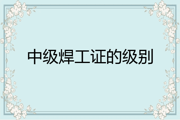 中级焊工证的级别