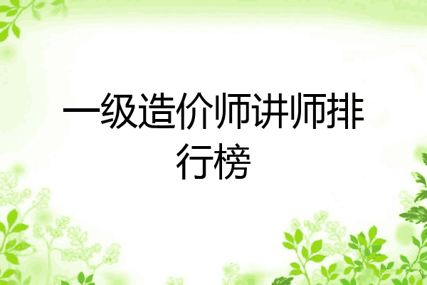 一级造价师讲师排行榜