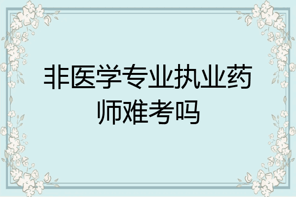 非医学专业执业药师难考吗