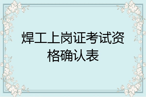 焊工上岗证考试资格确认表