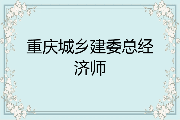 重庆城乡建委总经济师