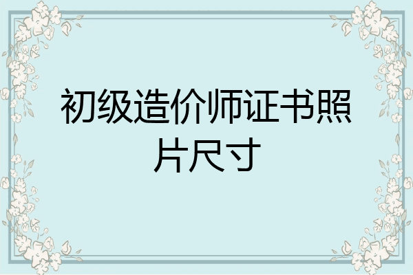 初级造价师证书照片尺寸