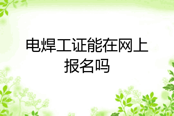 电焊工证能在网上报名吗