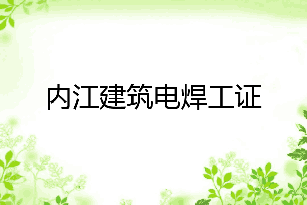 内江建筑电焊工证