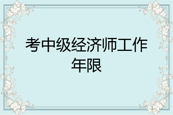 考中级经济师工作年限