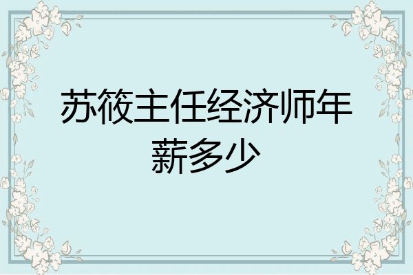 苏筱主任经济师年薪多少