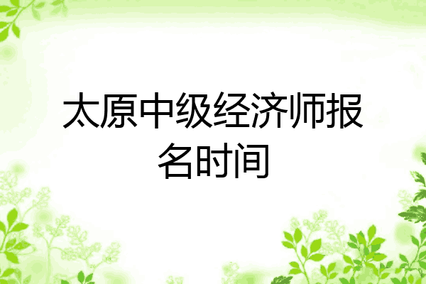 太原中级经济师报名时间