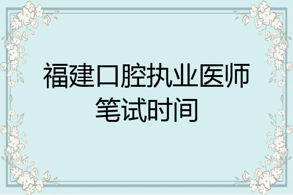 福建口腔执业医师笔试时间