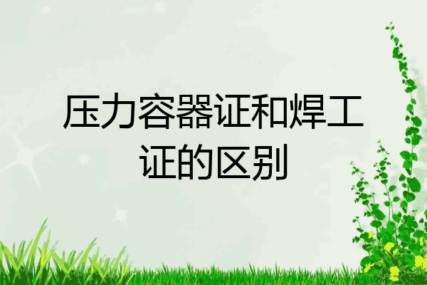 压力容器证和焊工证的区别