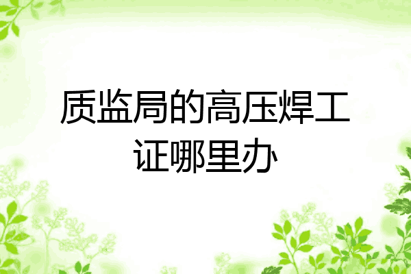 质监局的高压焊工证哪里办