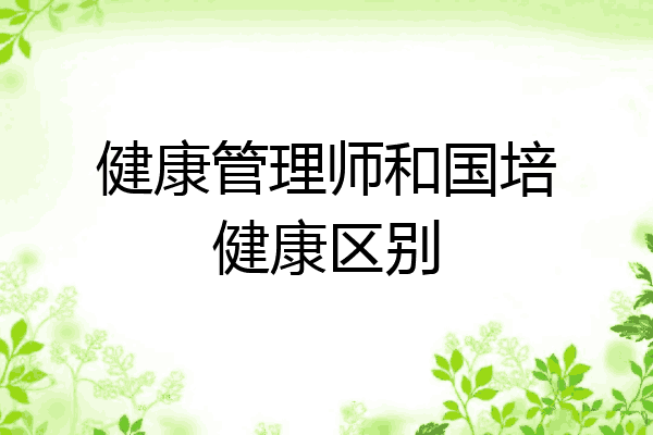健康管理师和国培健康区别