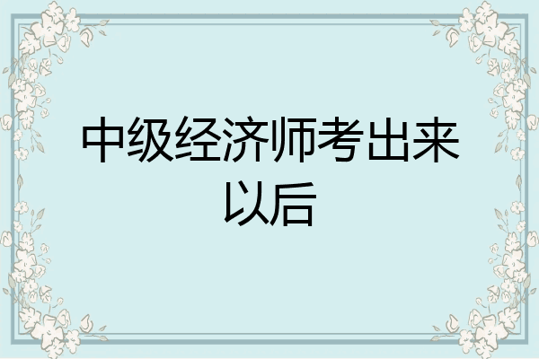 中级经济师考出来以后
