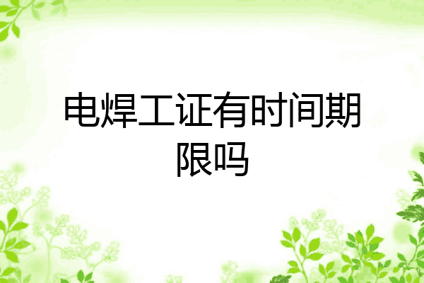 电焊工证有时间期限吗