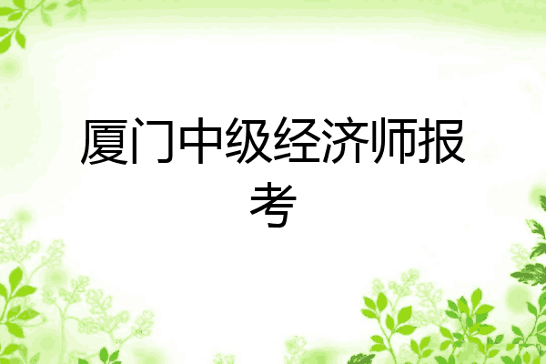 厦门中级经济师报考