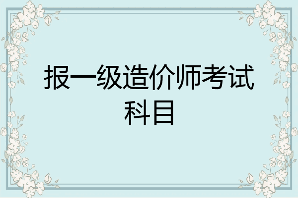 报一级造价师考试科目