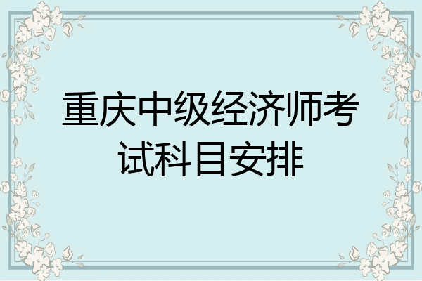 重庆中级经济师考试科目安排