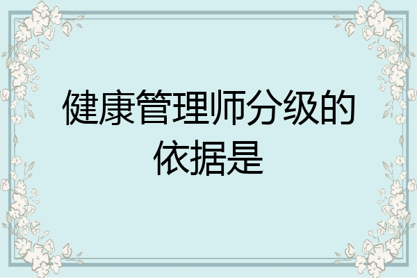 健康管理师分级的依据是