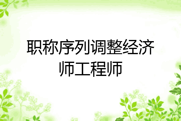 职称序列调整经济师工程师