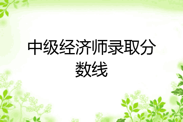中级经济师录取分数线