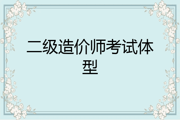 二级造价师考试体型