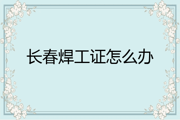 长春焊工证怎么办
