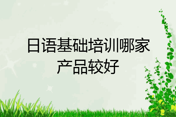 日语基础培训哪家产品较好