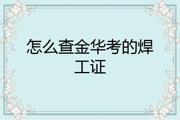 怎么查金华考的焊工证