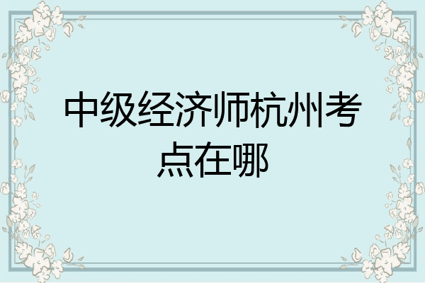 中级经济师杭州考点在哪