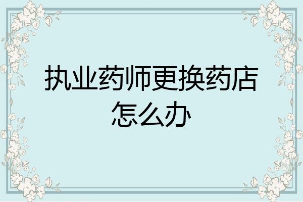 执业药师更换药店怎么办