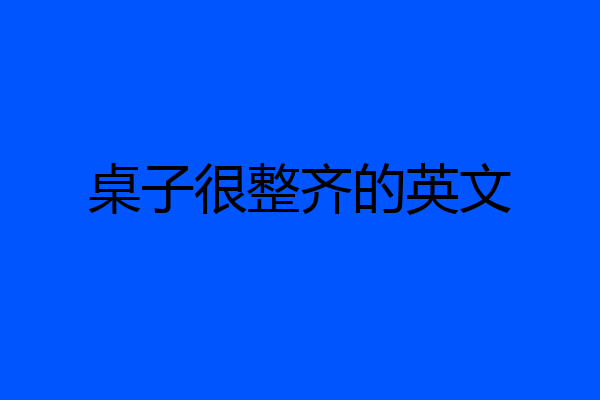 桌子很整齐的英文