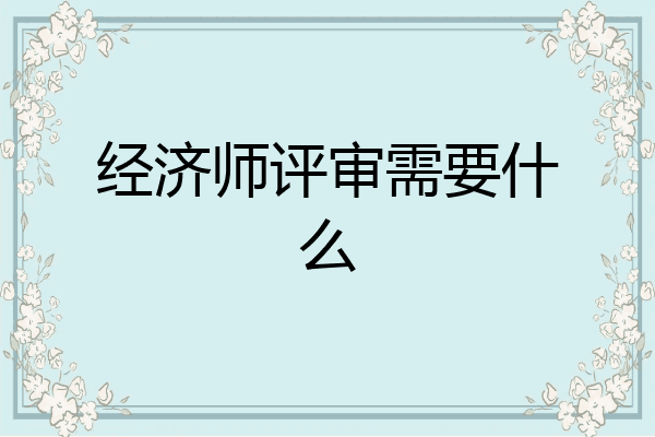 经济师评审需要什么