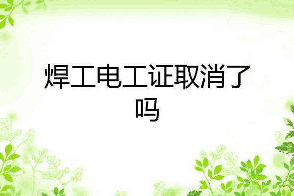 焊工电工证取消了吗